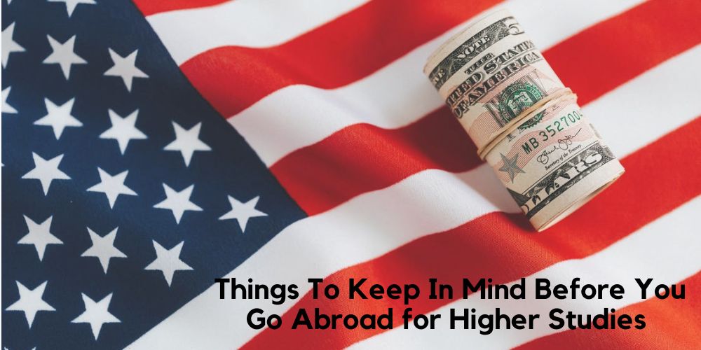 Things To Keep In Mind Before You Go Abroad for Higher Studies